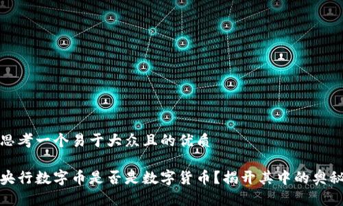 思考一个易于大众且的优质

央行数字币是否是数字货币？揭开其中的奥秘